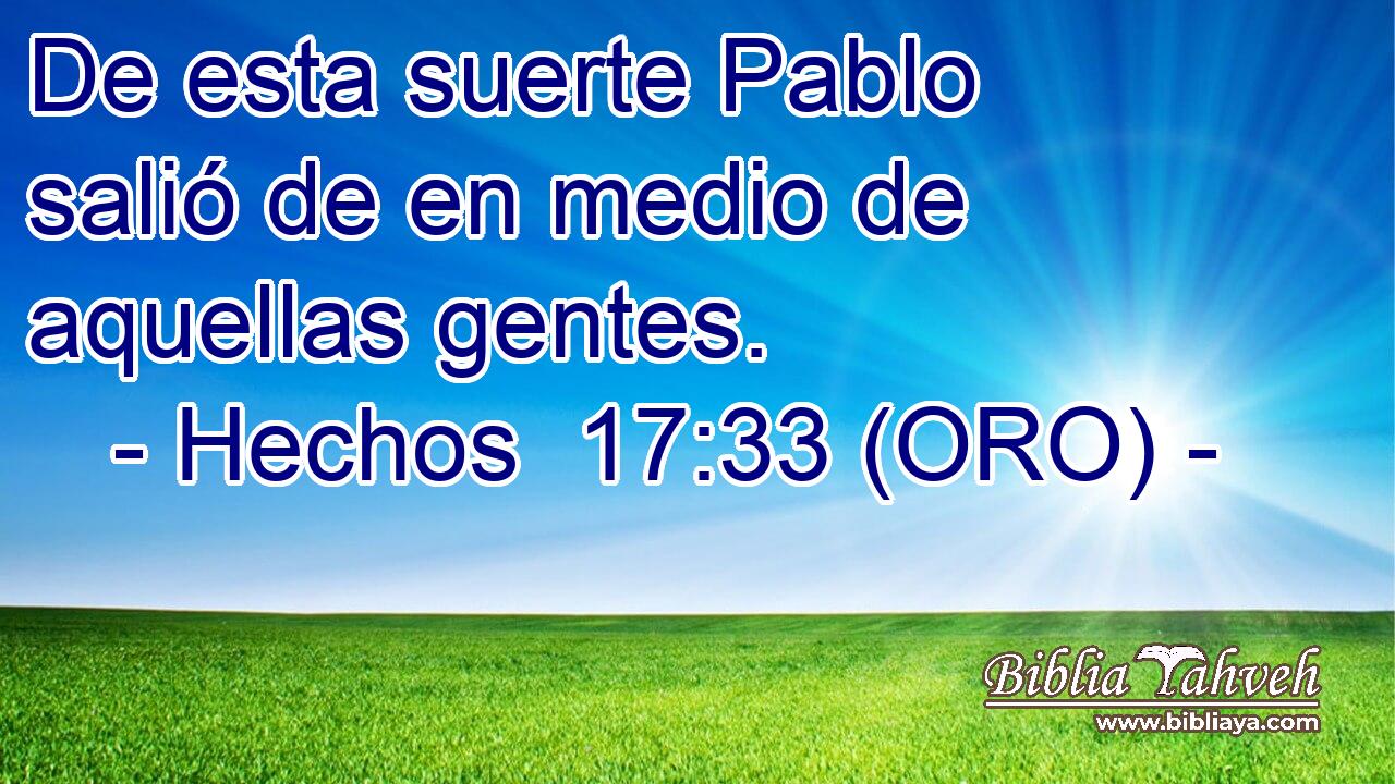  De esta suerte Pablo salió de en medio de aquellas gentes. 