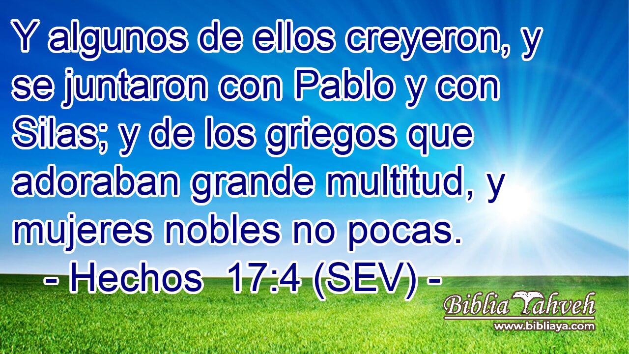 Y algunos de ellos creyeron, y se juntaron con Pablo y con Silas; y de los griegos que adoraban grande multitud, y mujeres nobles no pocas.
