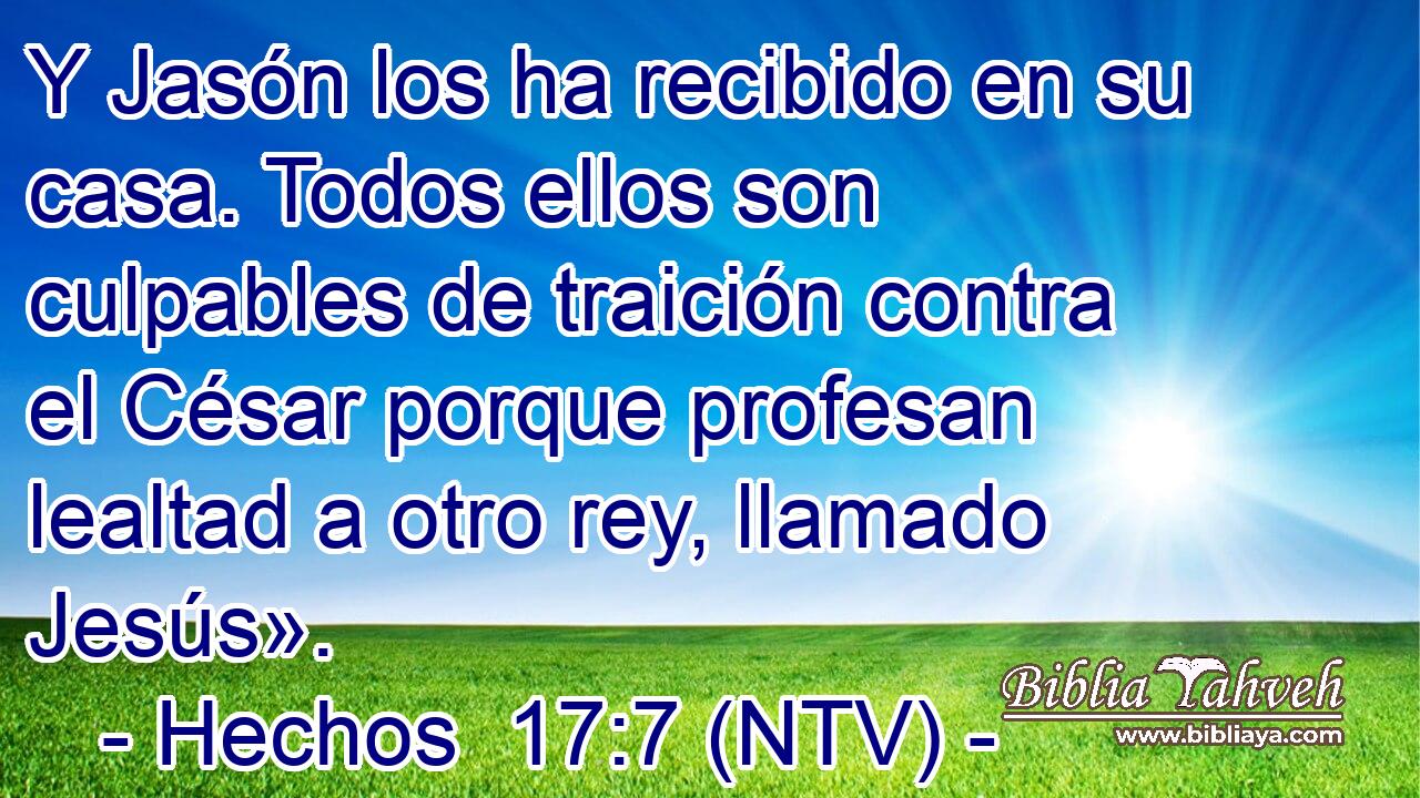 Y Jasón los ha recibido en su casa. Todos ellos son culpables de traición contra el César porque profesan lealtad a otro rey, llamado Jesús».