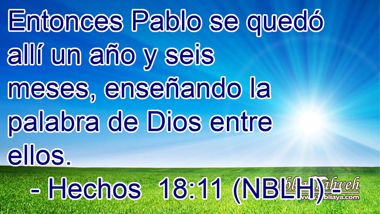  Entonces Pablo se quedó allí un año y seis meses, enseñando la palabra de Dios entre ellos. 