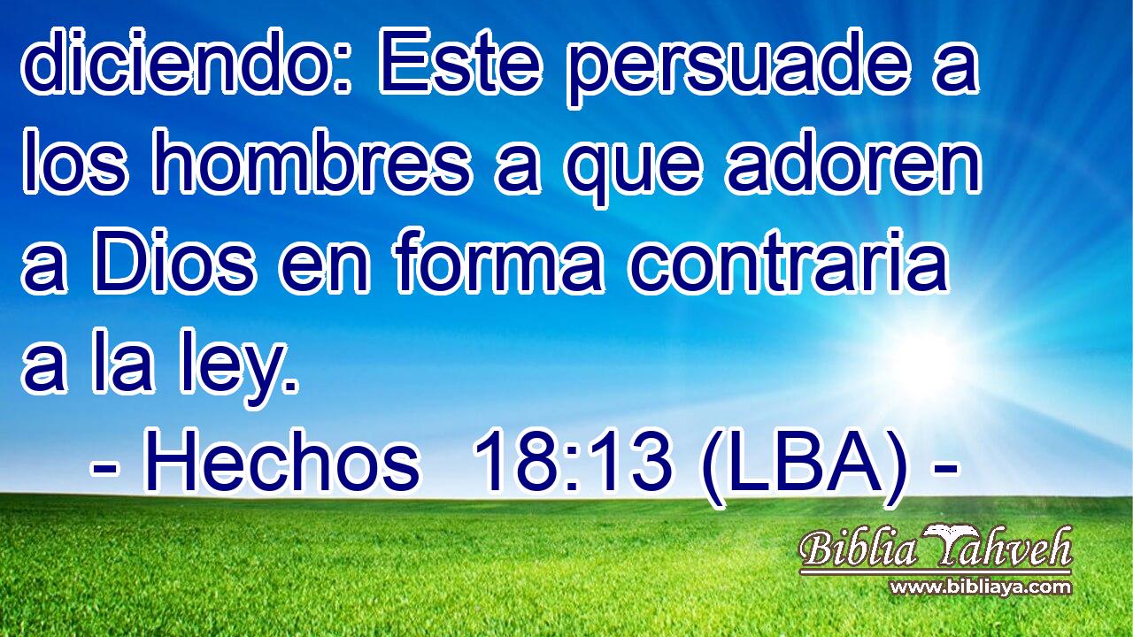 diciendo: Este persuade a los hombres a que adoren a Dios en forma contraria a la ley.