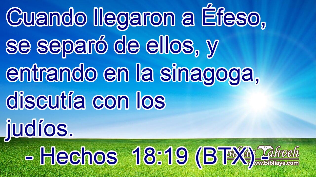 Cuando llegaron a Éfeso, se separó de ellos, y entrando en la sinagoga, discutía con los judíos.