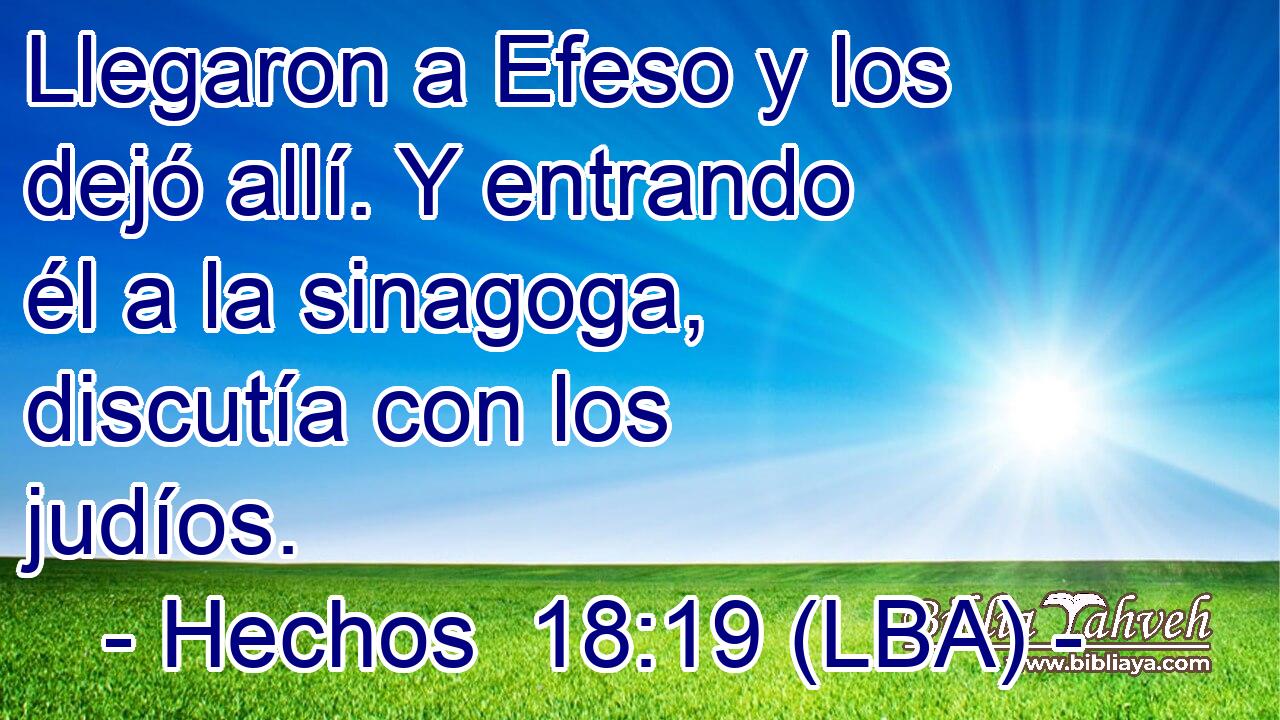 Llegaron a Efeso y los dejó allí. Y entrando él a la sinagoga, discutía con los judíos.