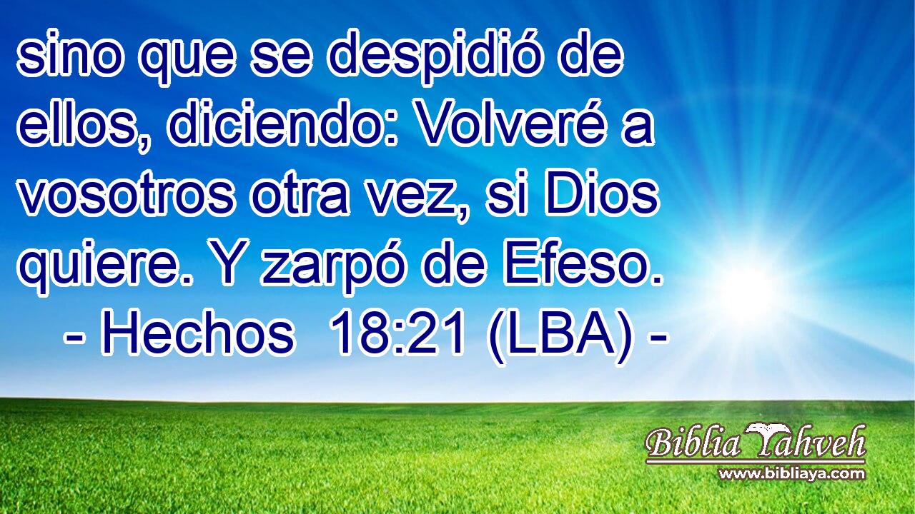 sino que se despidió de ellos, diciendo: Volveré a vosotros otra vez, si Dios quiere. Y zarpó de Efeso.