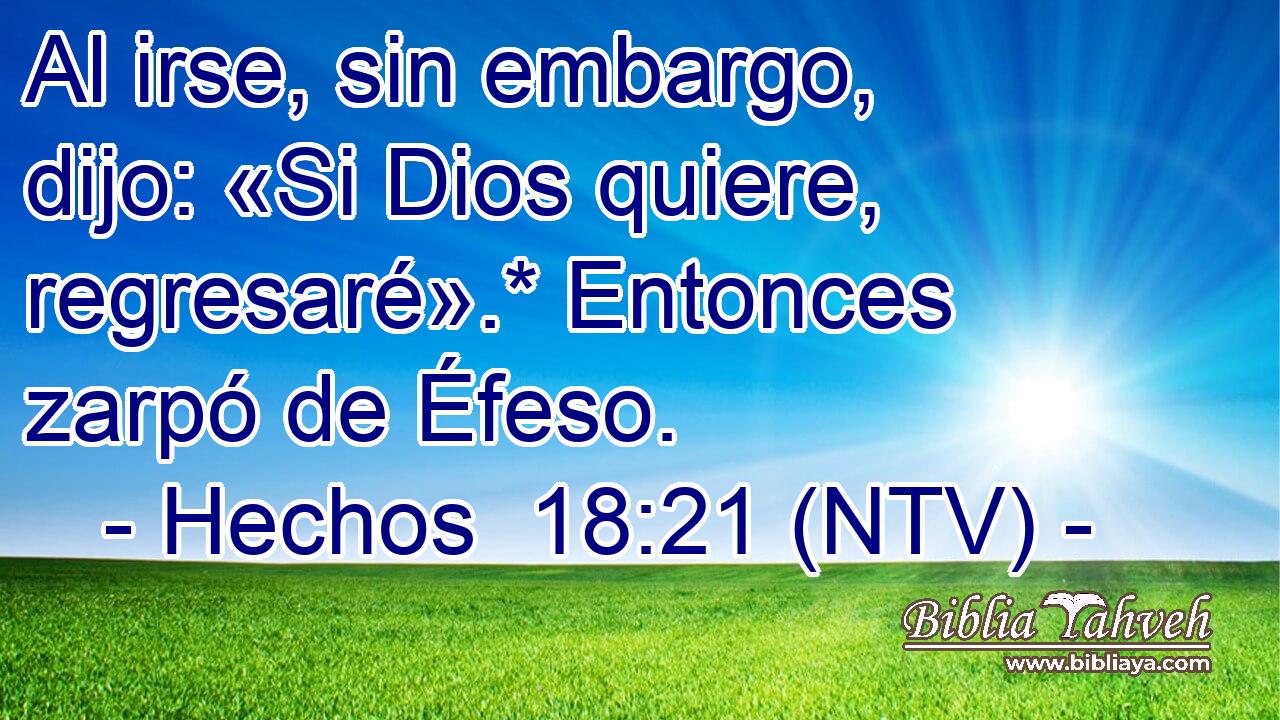Al irse, sin embargo, dijo: «Si Dios quiere, regresaré».* Entonces zarpó de Éfeso.