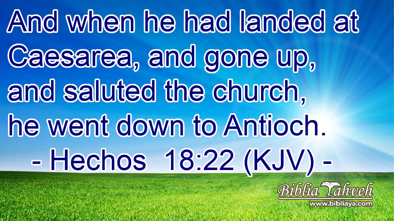 And when he had landed at Caesarea, and gone up, and saluted the church, he went down to Antioch.