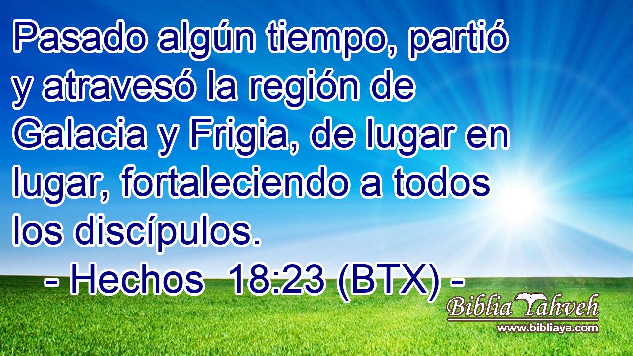 Pasado algún tiempo, partió y atravesó la región de Galacia y Frigia, de lugar en lugar, fortaleciendo a todos los discípulos.