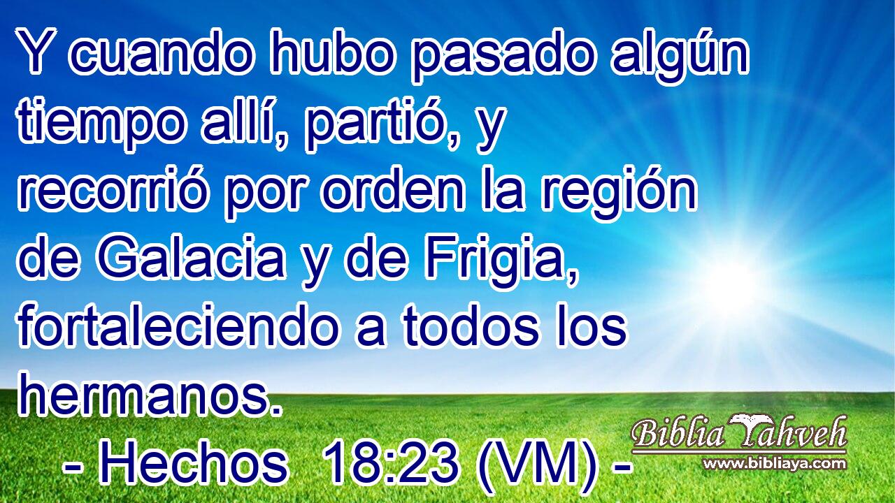  Y cuando hubo pasado algún tiempo allí, partió, y recorrió por orden la región de Galacia y de Frigia, fortaleciendo a todos los hermanos. 
