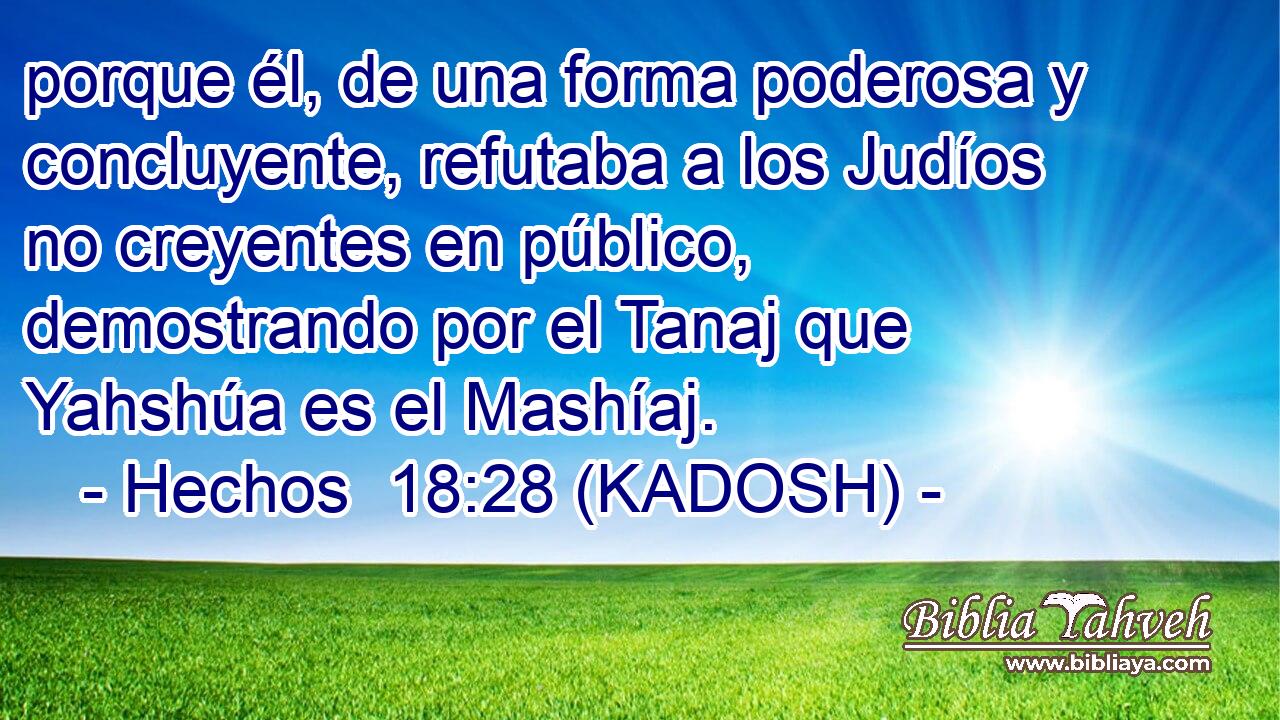  porque él, de una forma poderosa y concluyente, refutaba a los Judíos no creyentes en público, demostrando por el Tanaj que Yahshúa es el Mashíaj. 