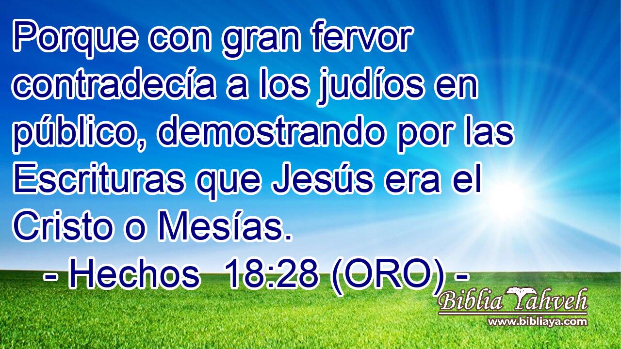  Porque con gran fervor contradecía a los judíos en público, demostrando por las Escrituras que Jesús era el Cristo o Mesías. 