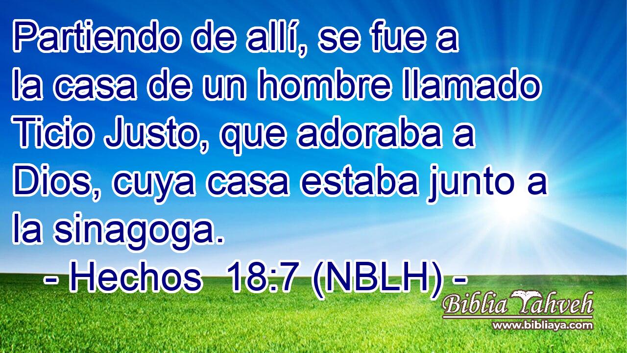  Partiendo de allí, se fue a la casa de un hombre llamado Ticio Justo, que adoraba a Dios, cuya casa estaba junto a la sinagoga. 