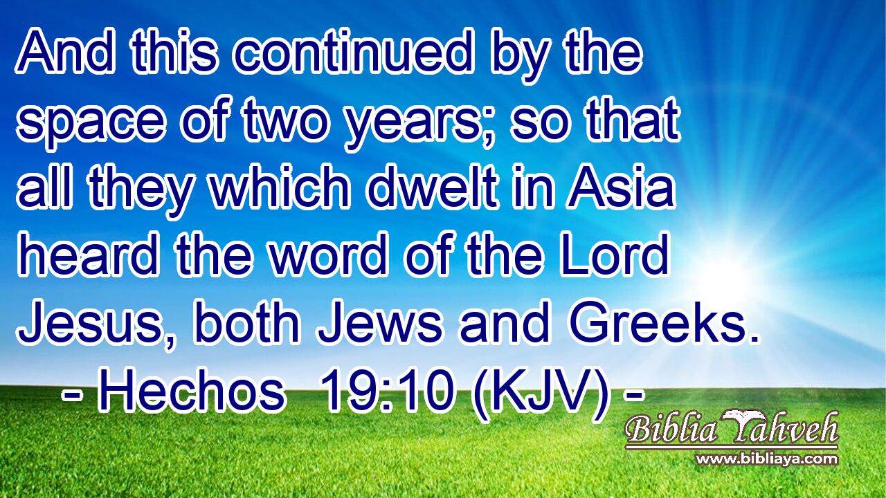And this continued by the space of two years; so that all they which dwelt in Asia heard the word of the Lord Jesus, both Jews and Greeks.