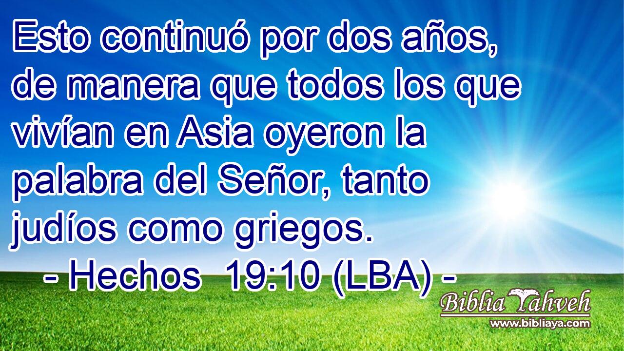 Esto continuó por dos años, de manera que todos los que vivían en Asia oyeron la palabra del Señor, tanto judíos como griegos.