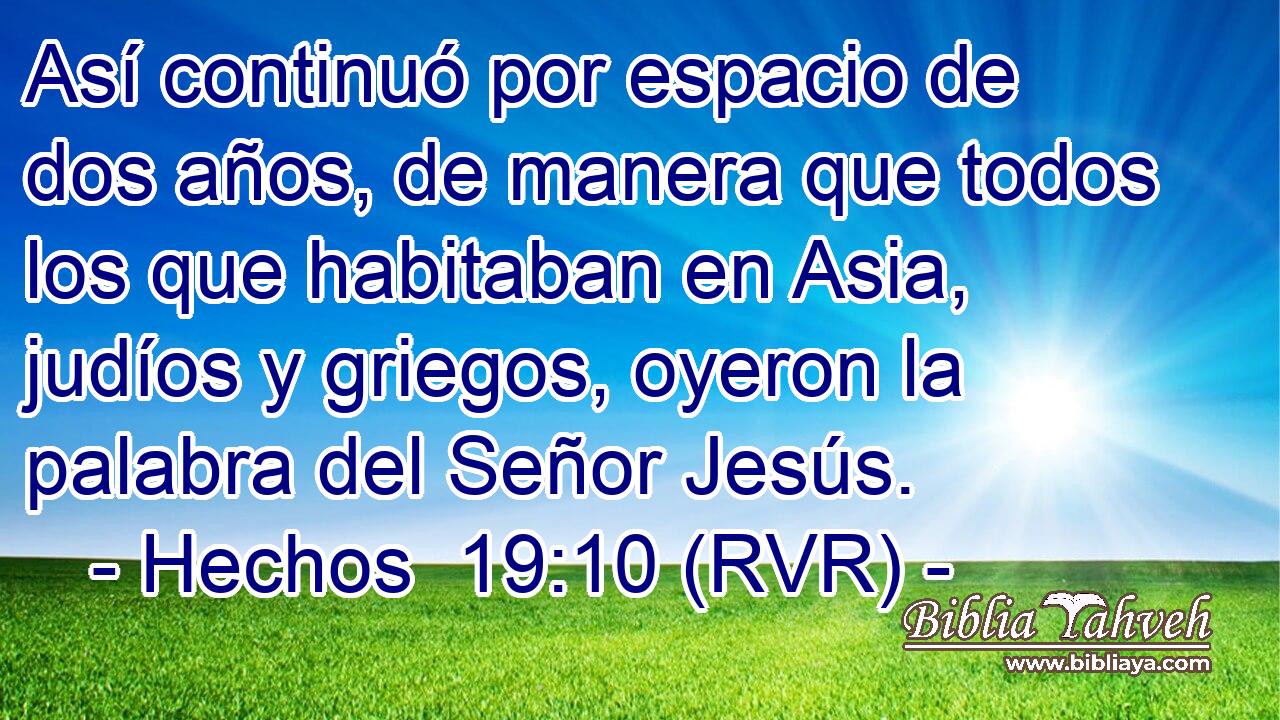 Así continuó por espacio de dos años, de manera que todos los que habitaban en Asia, judíos y griegos, oyeron la palabra del Señor Jesús.