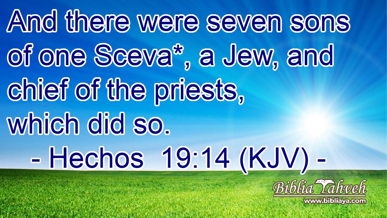 And there were seven sons of one Sceva*, a Jew, and chief of the priests, which did so.