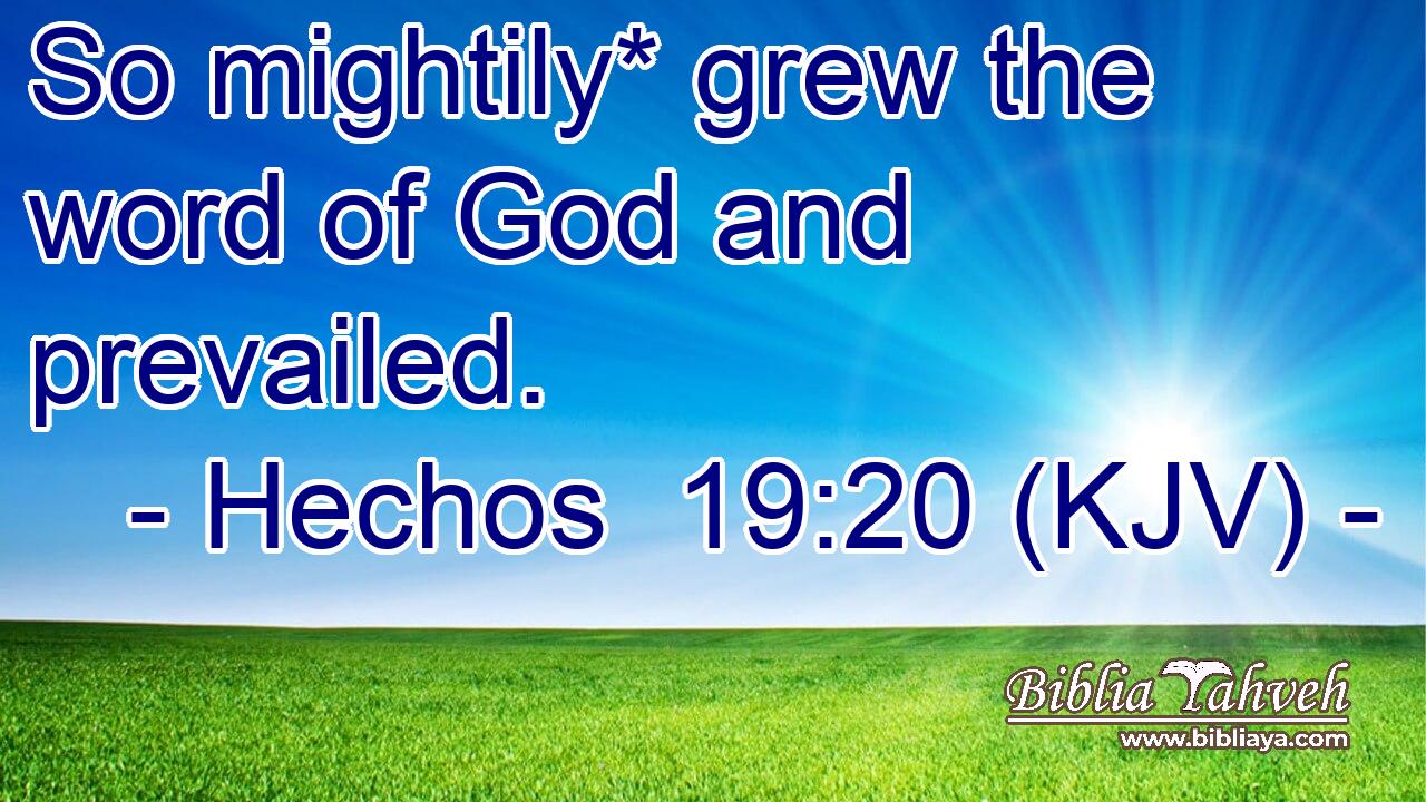 So mightily* grew the word of God and prevailed.