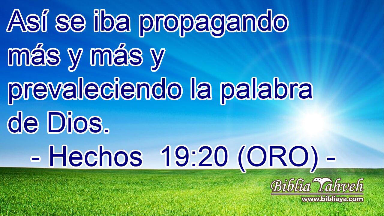 Así se iba propagando más y más y prevaleciendo la palabra de Dios. 