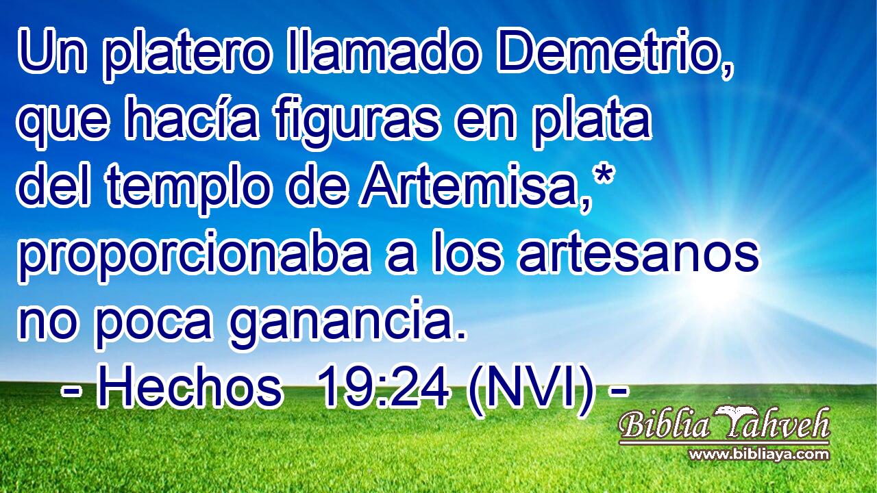  Un platero llamado Demetrio, que hacía figuras en plata del templo de Artemisa,* proporcionaba a los artesanos no poca ganancia. 