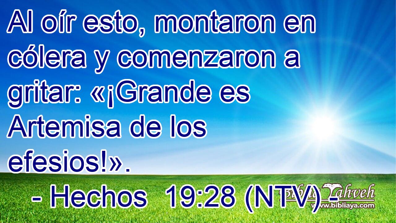 Al oír esto, montaron en cólera y comenzaron a gritar: «¡Grande es Artemisa de los efesios!».