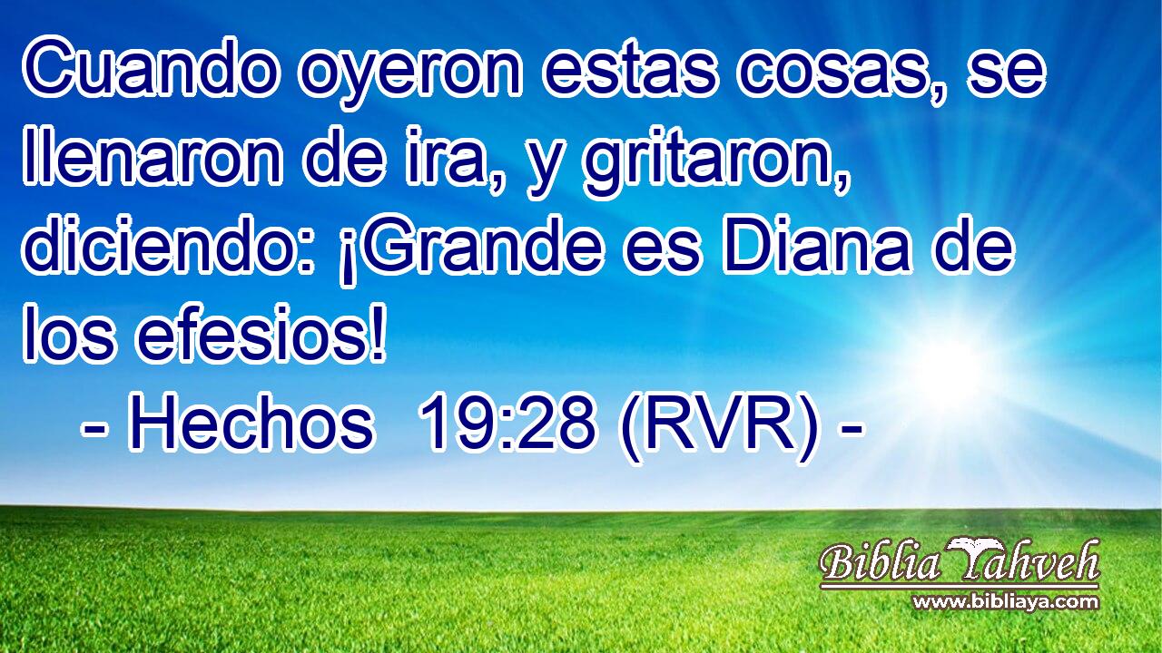 Cuando oyeron estas cosas, se llenaron de ira, y gritaron, diciendo: ¡Grande es Diana de los efesios!