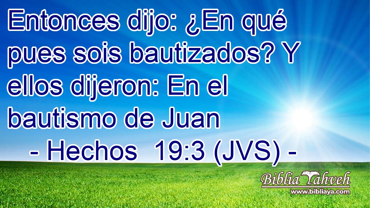 Entonces dijo: ¿En qué pues sois bautizados? Y ellos dijeron: En el bautismo de Juan