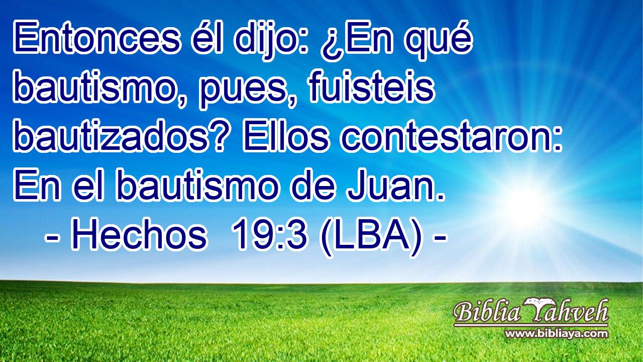 Entonces él dijo: ¿En qué bautismo, pues, fuisteis bautizados? Ellos contestaron: En el bautismo de Juan.