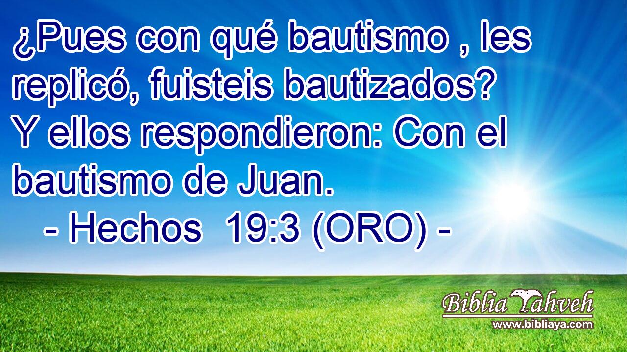  ¿Pues con qué bautismo , les replicó, fuisteis bautizados? Y ellos respondieron: Con el bautismo de Juan. 