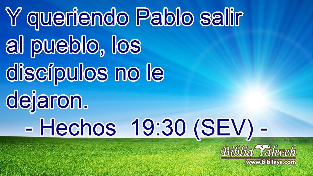 Y queriendo Pablo salir al pueblo, los discípulos no le dejaron.