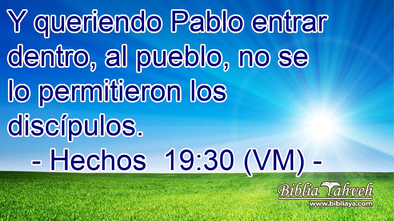  Y queriendo Pablo entrar dentro, al pueblo, no se lo permitieron los discípulos. 