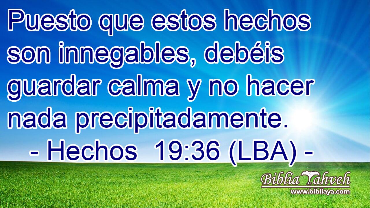 Puesto que estos hechos son innegables, debéis guardar calma y no hacer nada precipitadamente.
