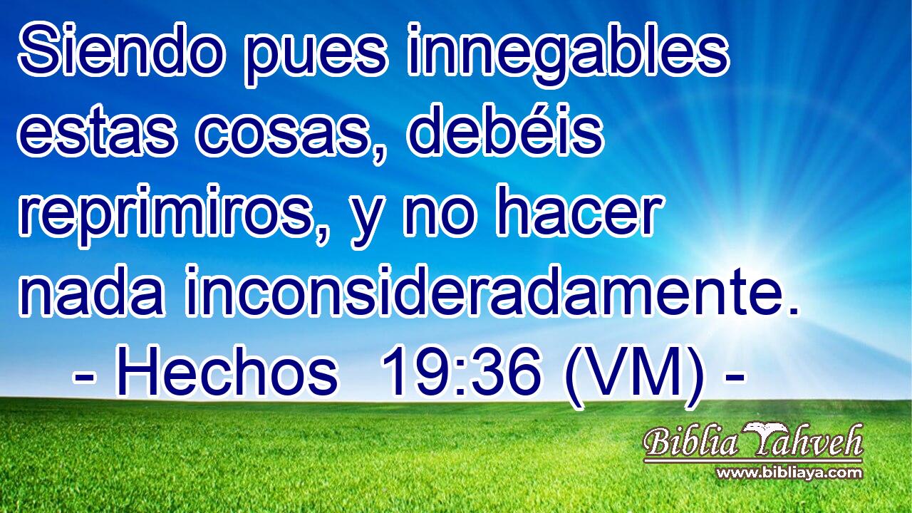  Siendo pues innegables estas cosas, debéis reprimiros, y no hacer nada inconsideradamente. 