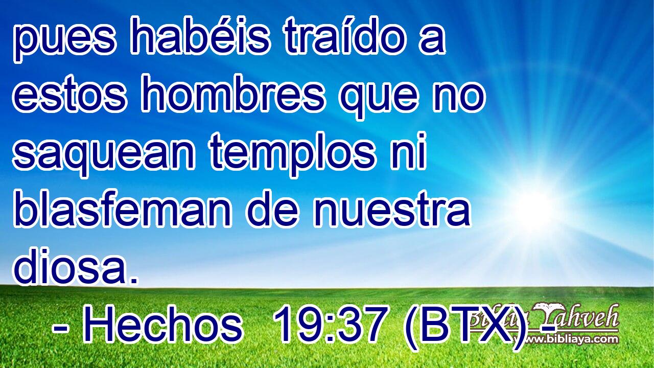 pues habéis traído a estos hombres que no saquean templos ni blasfeman de nuestra diosa.