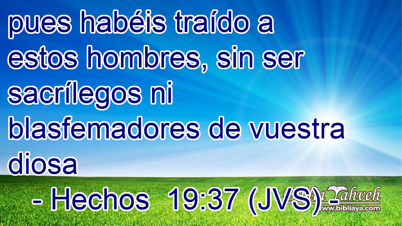 pues habéis traído a estos hombres, sin ser sacrílegos ni blasfemadores de vuestra diosa
