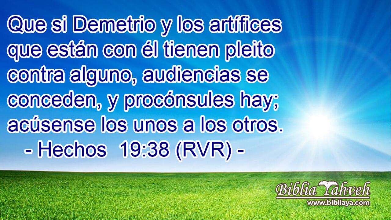 Que si Demetrio y los artífices que están con él tienen pleito contra alguno, audiencias se conceden, y procónsules hay; acúsense los unos a los otros.