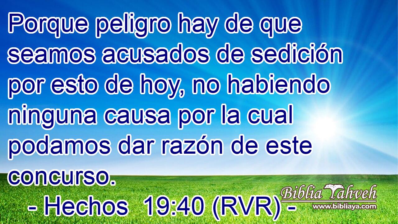 Porque peligro hay de que seamos acusados de sedición por esto de hoy, no habiendo ninguna causa por la cual podamos dar razón de este concurso.