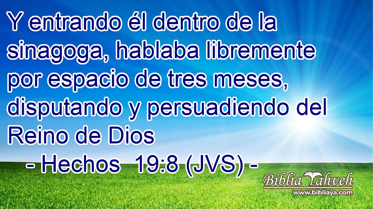 Y entrando él dentro de la sinagoga, hablaba libremente por espacio de tres meses, disputando y persuadiendo del Reino de Dios