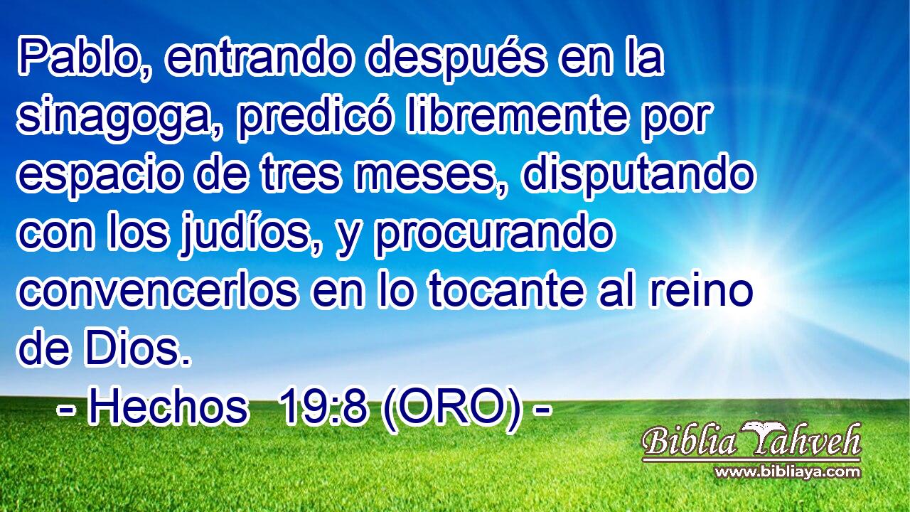  Pablo, entrando después en la sinagoga, predicó libremente por espacio de tres meses, disputando con los judíos, y procurando convencerlos en lo tocante al reino de Dios. 