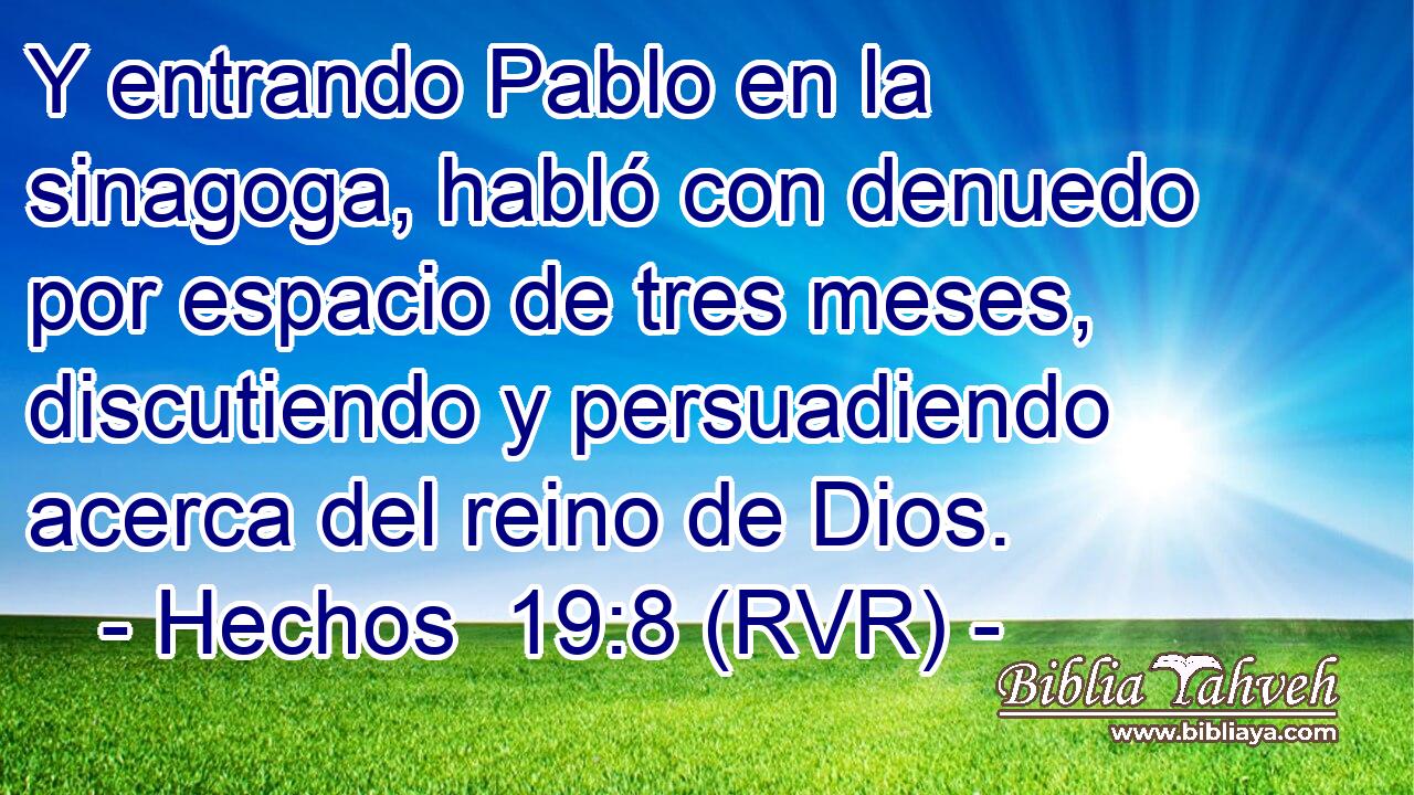 Y entrando Pablo en la sinagoga, habló con denuedo por espacio de tres meses, discutiendo y persuadiendo acerca del reino de Dios.