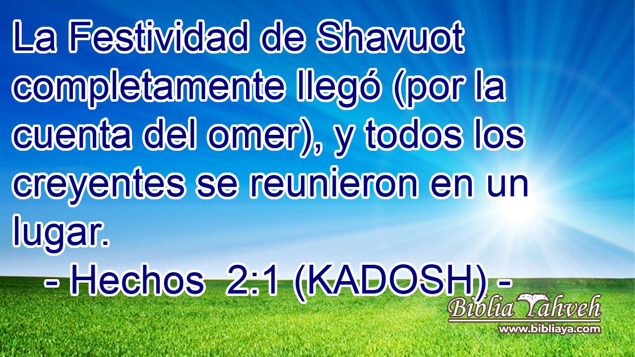  La Festividad de Shavuot completamente llegó (por la cuenta del omer), y todos los creyentes se reunieron en un lugar. 