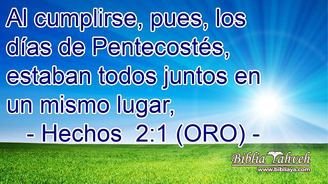  Al cumplirse, pues, los días de Pentecostés, estaban todos juntos en un mismo lugar, 