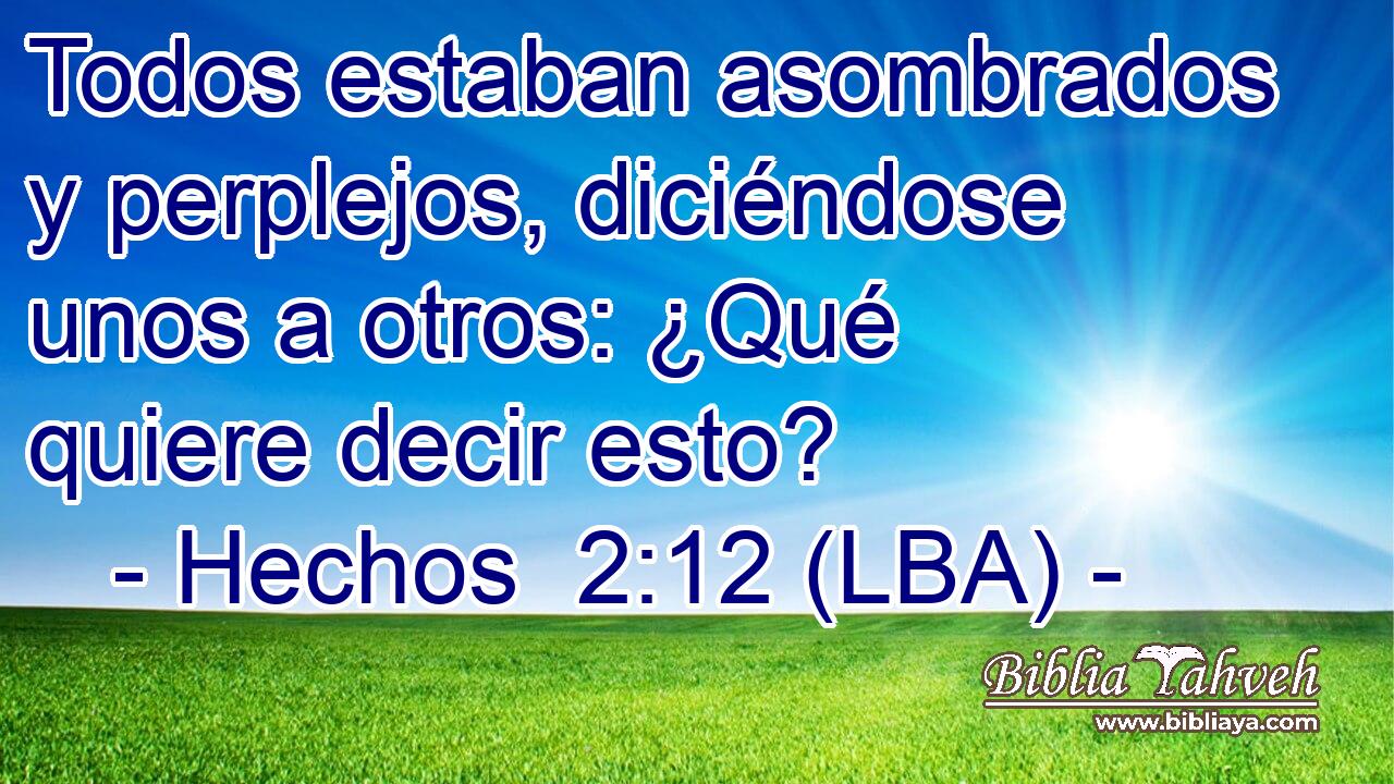 Todos estaban asombrados y perplejos, diciéndose unos a otros: ¿Qué quiere decir esto?