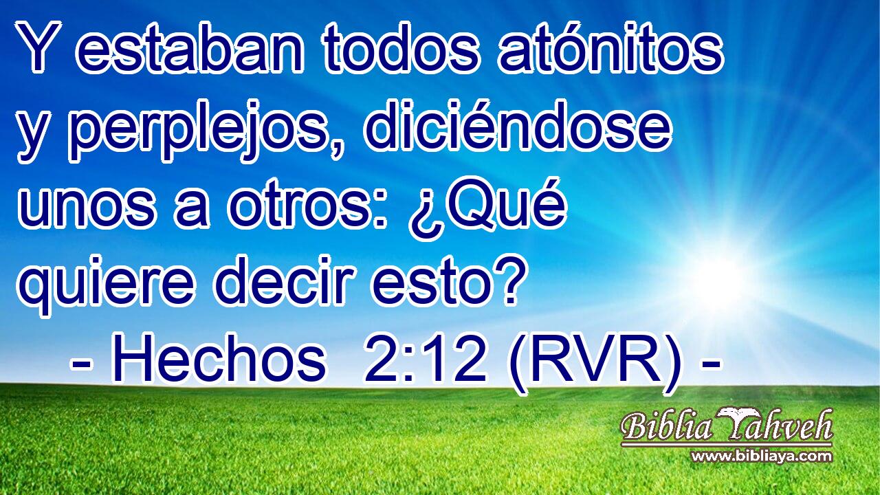 Y estaban todos atónitos y perplejos, diciéndose unos a otros: ¿Qué quiere decir esto?
