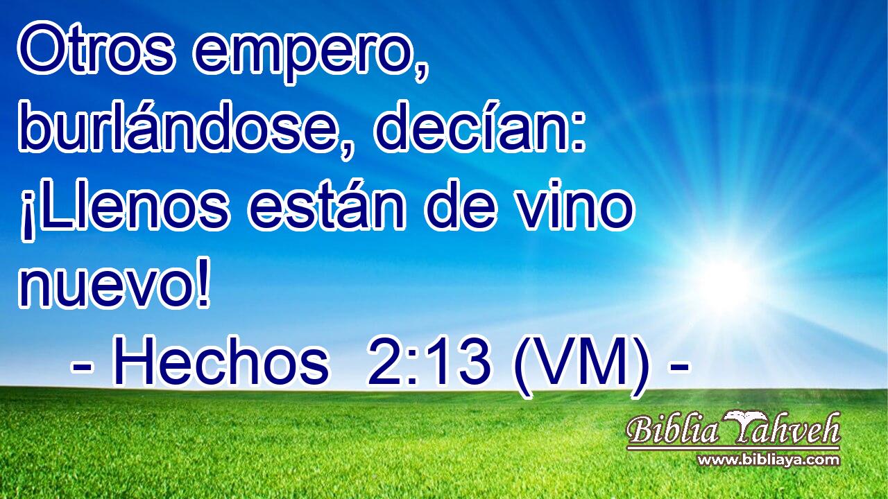  Otros empero, burlándose, decían: ¡Llenos están de vino nuevo! 