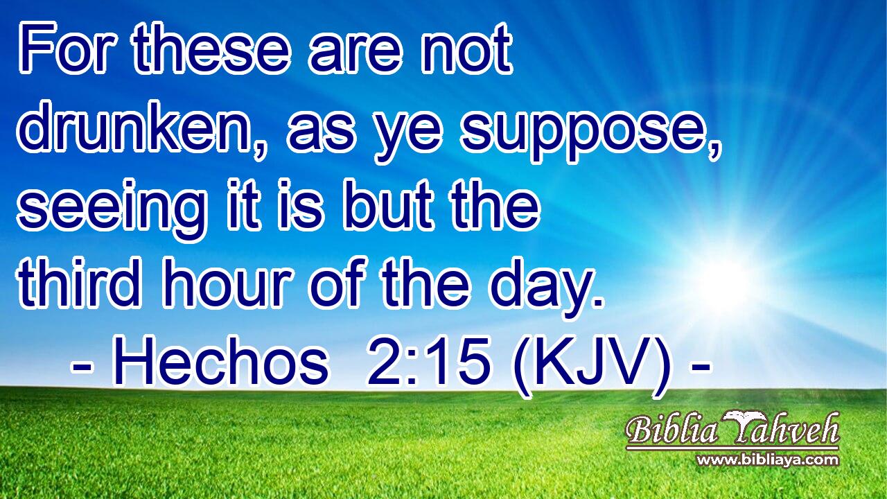 For these are not drunken, as ye suppose, seeing it is but the third hour of the day.
