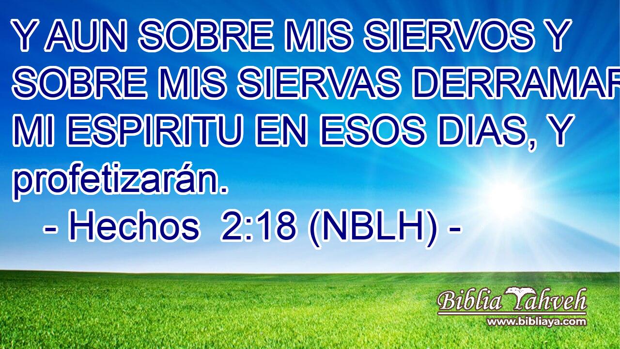  Y AUN SOBRE MIS SIERVOS Y SOBRE MIS SIERVAS DERRAMARE DE MI ESPIRITU EN ESOS DIAS, Y profetizarán. 