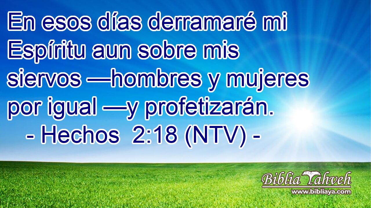 En esos días derramaré mi Espíritu aun sobre mis siervos —hombres y mujeres por igual —y profetizarán.