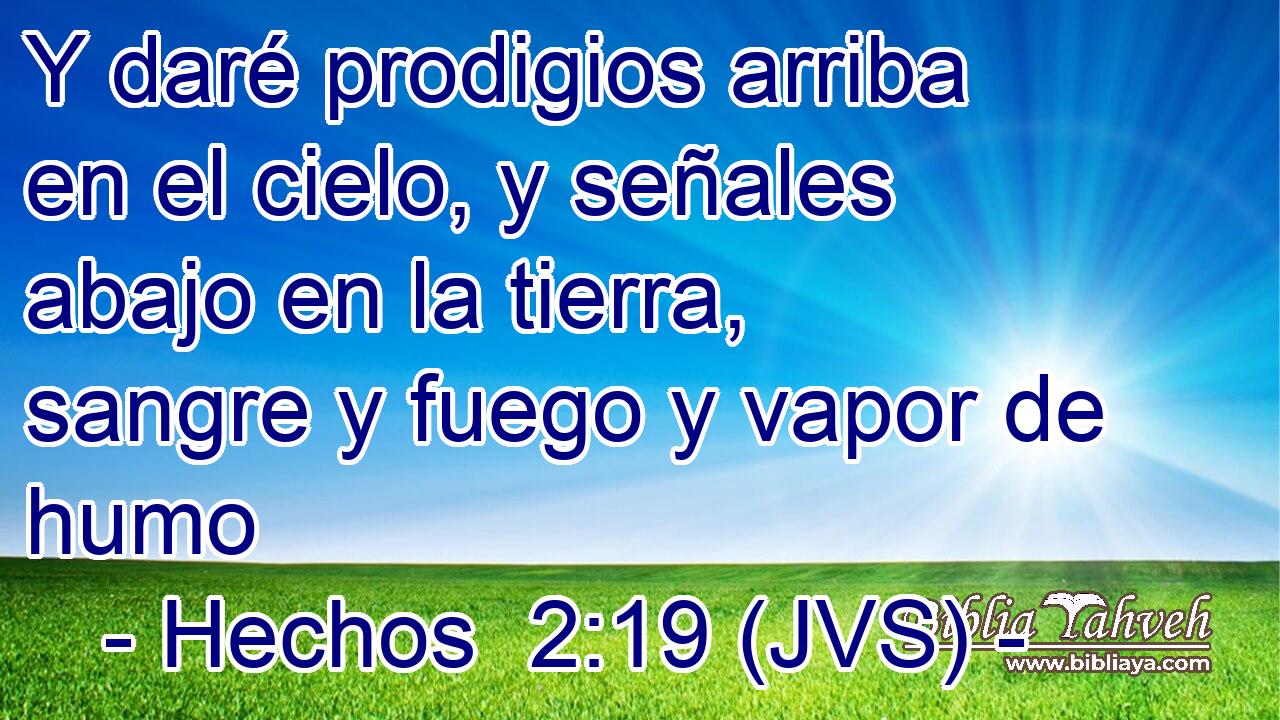 Y daré prodigios arriba en el cielo, y señales abajo en la tierra, sangre y fuego y vapor de humo