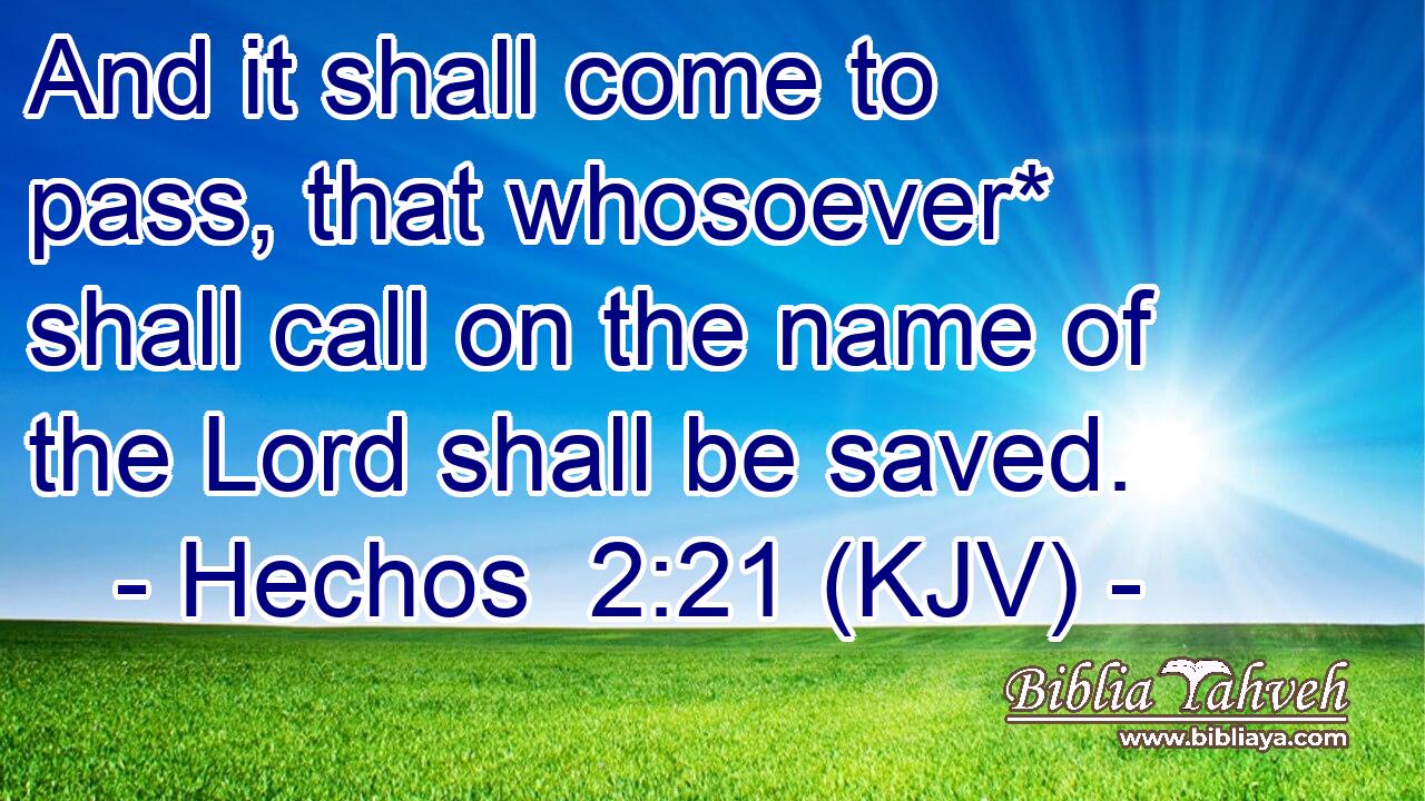 And it shall come to pass, that whosoever* shall call on the name of the Lord shall be saved.