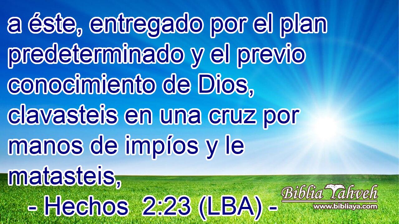 a éste, entregado por el plan predeterminado y el previo conocimiento de Dios, clavasteis en una cruz por manos de impíos y le matasteis,