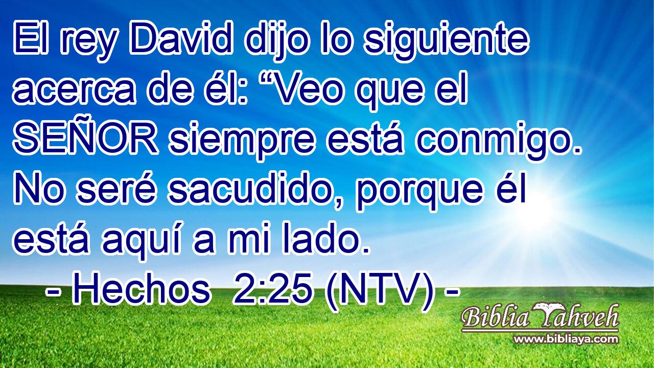 El rey David dijo lo siguiente acerca de él: “Veo que el SEÑOR siempre está conmigo. No seré sacudido, porque él está aquí a mi lado.